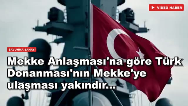 Mekke Anlaşması'na göre Türk Donanması'nın Mekke'ye ulaşması yakındır...