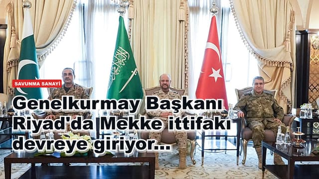 Genelkurmay Başkanı Riyad'da Mekke ittifakı devreye giriyor...