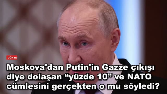 Moskova'dan Putin'in Gazze çıkışı diye dolaşan “yüzde 10” ve NATO cümlesini gerçekten o mu söyledi?
