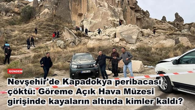 Nevşehir'de Kapadokya peribacası çöktü: Göreme Açık Hava Müzesi girişinde kayaların altında kimler kaldı?
