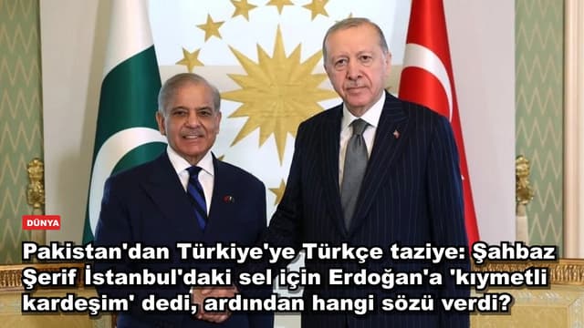 Pakistan'dan Türkiye'ye Türkçe taziye: Şahbaz Şerif İstanbul'daki sel için Erdoğan'a 'kıymetli kardeşim' dedi, ardından hangi sözü verdi?
