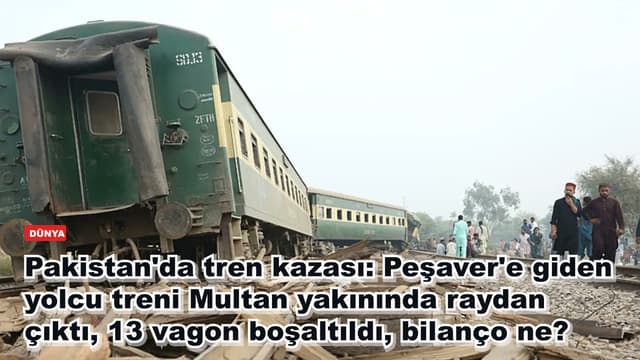 Pakistan'da tren kazası: Peşaver'e giden yolcu treni Multan yakınında raydan çıktı, 13 vagon boşaltıldı, bilanço ne?