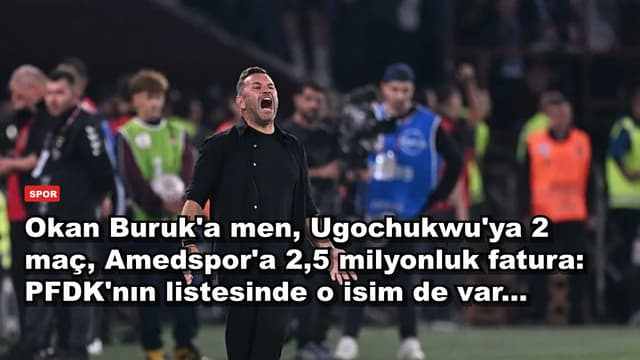 Okan Buruk'a men, Ugochukwu'ya 2 maç, Amedspor'a 2,5 milyonluk fatura: PFDK'nın listesinde o isim de var...