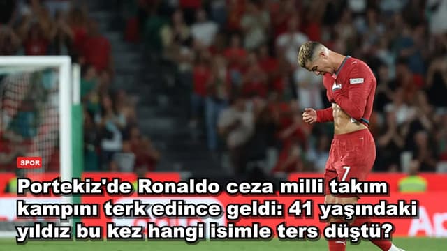 Portekiz'de Ronaldo'ya kamp cezası: 41 yaşındaki yıldız bu kez hangi isimle ters düştü?