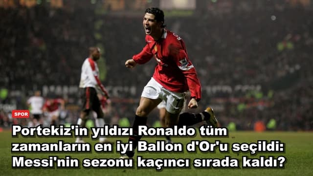 Portekiz'in yıldızı Ronaldo tüm zamanların en iyi Ballon d'Or'u seçildi: Messi'nin sezonu kaçıncı sırada kaldı?