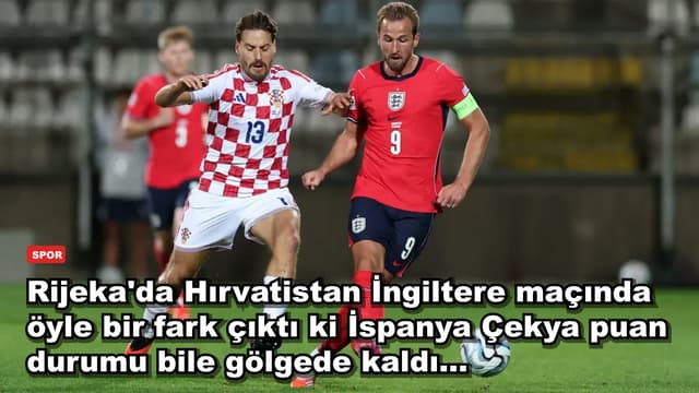 Rijeka'da Hırvatistan İngiltere maçında öyle bir fark çıktı ki İspanya Çekya puan durumu bile gölgede kaldı...