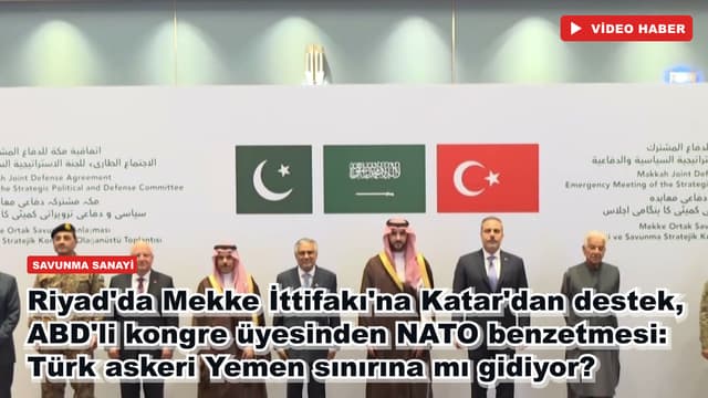 Riyad'da Mekke İttifakı'na Katar'dan destek, ABD'li kongre üyesinden NATO benzetmesi: Türk askeri Yemen sınırına mı gidiyor?
