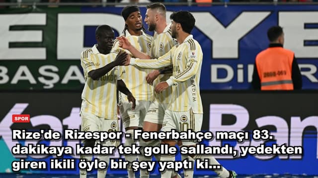 Rize'de Rizespor - Fenerbahçe maçı 83. dakikaya kadar tek golle sallandı, yedekten giren ikili öyle bir şey yaptı ki...