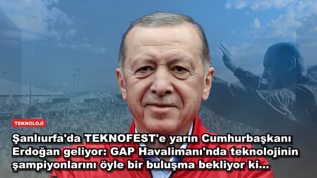 Şanlıurfa'da TEKNOFEST'e yarın Cumhurbaşkanı Erdoğan geliyor: GAP Havalimanı'nda teknolojinin şampiyonlarını öyle bir buluşma bekliyor ki...
