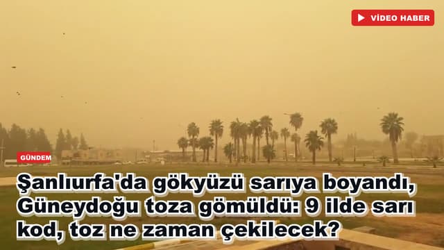Şanlıurfa'da gökyüzü sarıya boyandı, Güneydoğu toza gömüldü: 9 ilde sarı kod, toz ne zaman çekilecek?