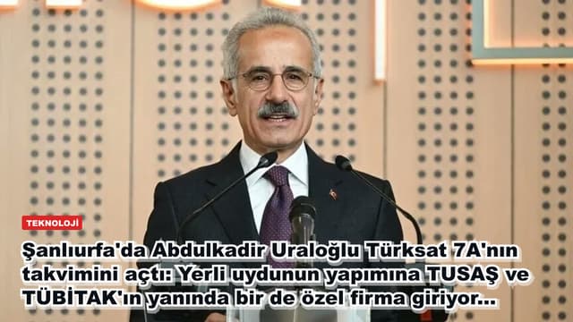 Şanlıurfa'da Abdulkadir Uraloğlu Türksat 7A'nın takvimini açtı: Yerli uydunun yapımına TUSAŞ ve TÜBİTAK'ın yanında bir de özel firma giriyor...