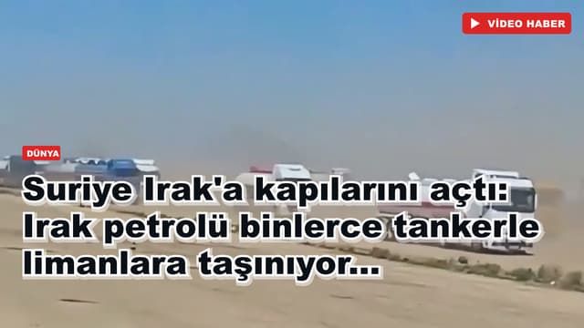 Suriye Irak'a kapılarını açtı: Irak petrolü binlerce tankerle limanlara taşınıyor...