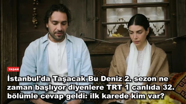 İstanbul'da Taşacak Bu Deniz 2. sezon ne zaman başlıyor diyenlere TRT 1 canlıda 32. bölümle cevap geldi: ilk karede kim var?