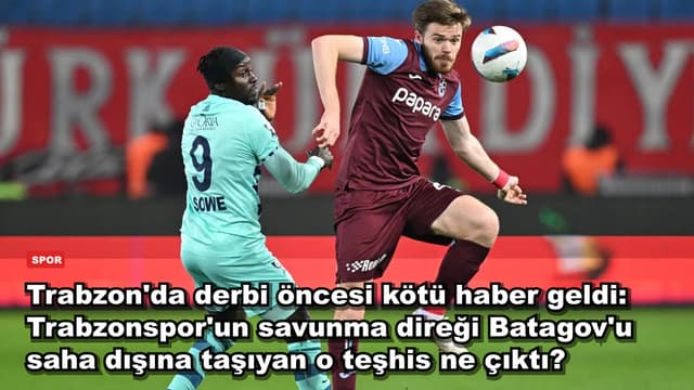 Trabzon'da derbi öncesi kötü haber geldi: Trabzonspor'un savunma direği Batagov'u saha dışına taşıyan o teşhis ne çıktı?