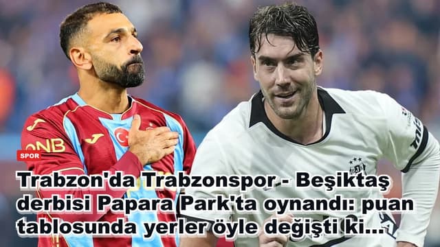 Trabzon'da Trabzonspor - Beşiktaş derbisi Papara Park'ta oynandı: puan tablosunda yerler öyle değişti ki...