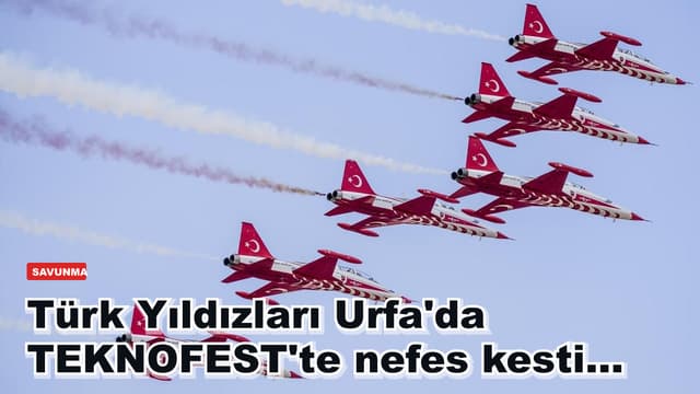 Türk Yıldızları Urfa'da TEKNOFEST'te nefes kesti...