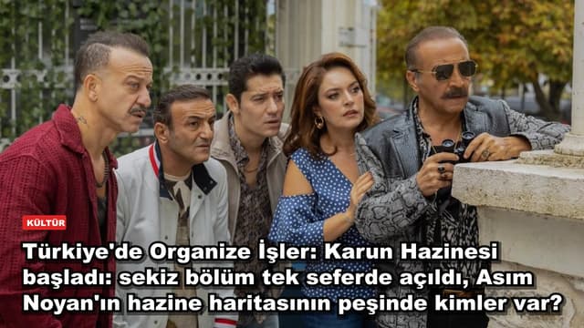 Türkiye'de Organize İşler: Karun Hazinesi başladı: sekiz bölüm tek seferde açıldı, Asım Noyan'ın hazine haritasının peşinde kimler var?