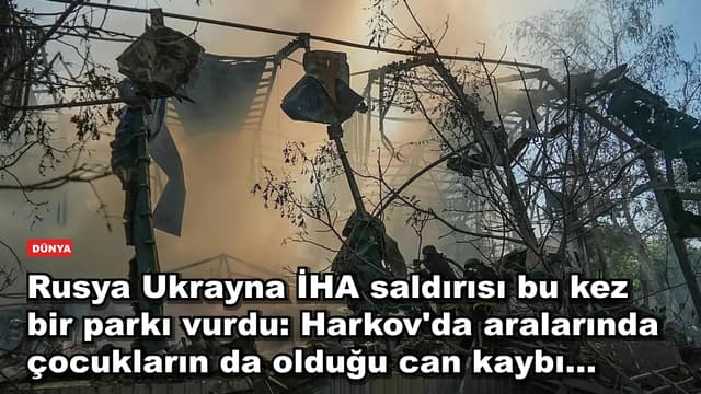 Rusya'nın Ukrayna'ya İHA saldırısı bu kez bir parkı vurdu: Harkov'da çocuklar da can verdi