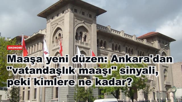 Maaşa yeni düzen: Ankara'dan "vatandaşlık maaşı" sinyali, peki kimlere ne kadar?