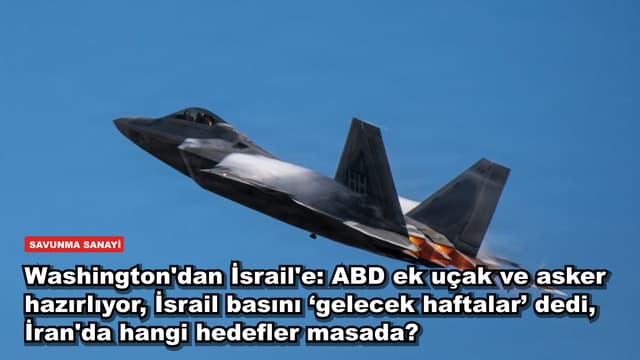 Washington'dan İsrail'e: ABD ek uçak ve asker hazırlıyor, İsrail basını ‘gelecek haftalar’ dedi, İran'da hangi hedefler masada?