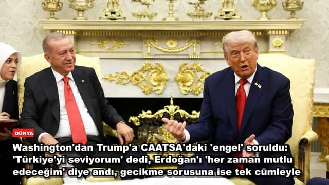 Washington'dan Trump'a CAATSA'daki 'engel' soruldu: 'Türkiye'yi seviyorum' dedi, Erdoğan'ı 'her zaman mutlu edeceğim' diye andı, gecikme sorusuna ise tek cümleyle karşılık verdi...