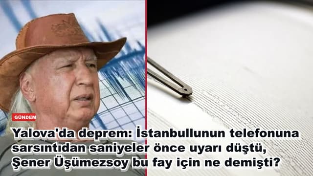Yalova'da deprem: İstanbullunun telefonuna sarsıntıdan saniyeler önce uyarı düştü, Şener Üşümezsoy bu fay için ne demişti?