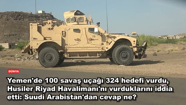 Yemen'de 100 savaş uçağı 324 hedefi vurdu, Husiler Riyad Havalimanı'nı vurduklarını iddia etti: Suudi Arabistan'dan cevap ne?