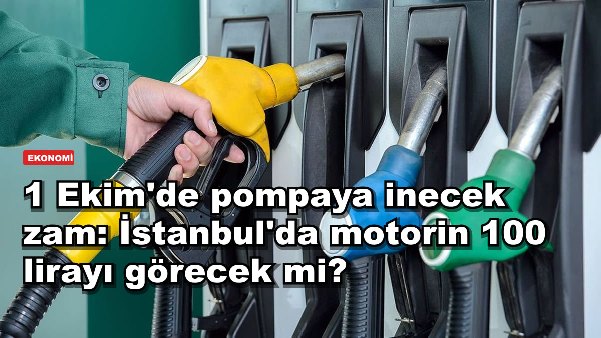 1 Ekim'de pompaya inecek zam: İstanbul'da motorin 100 lirayı görecek mi?
