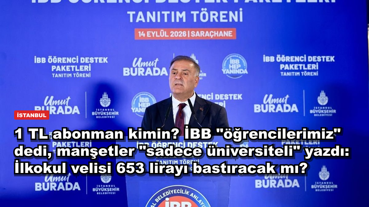 1 TL abonman kimin? İBB "öğrencilerimiz" dedi, manşetler "sadece üniversiteli" yazdı: İlkokul velisi 653 lirayı bastıracak mı?