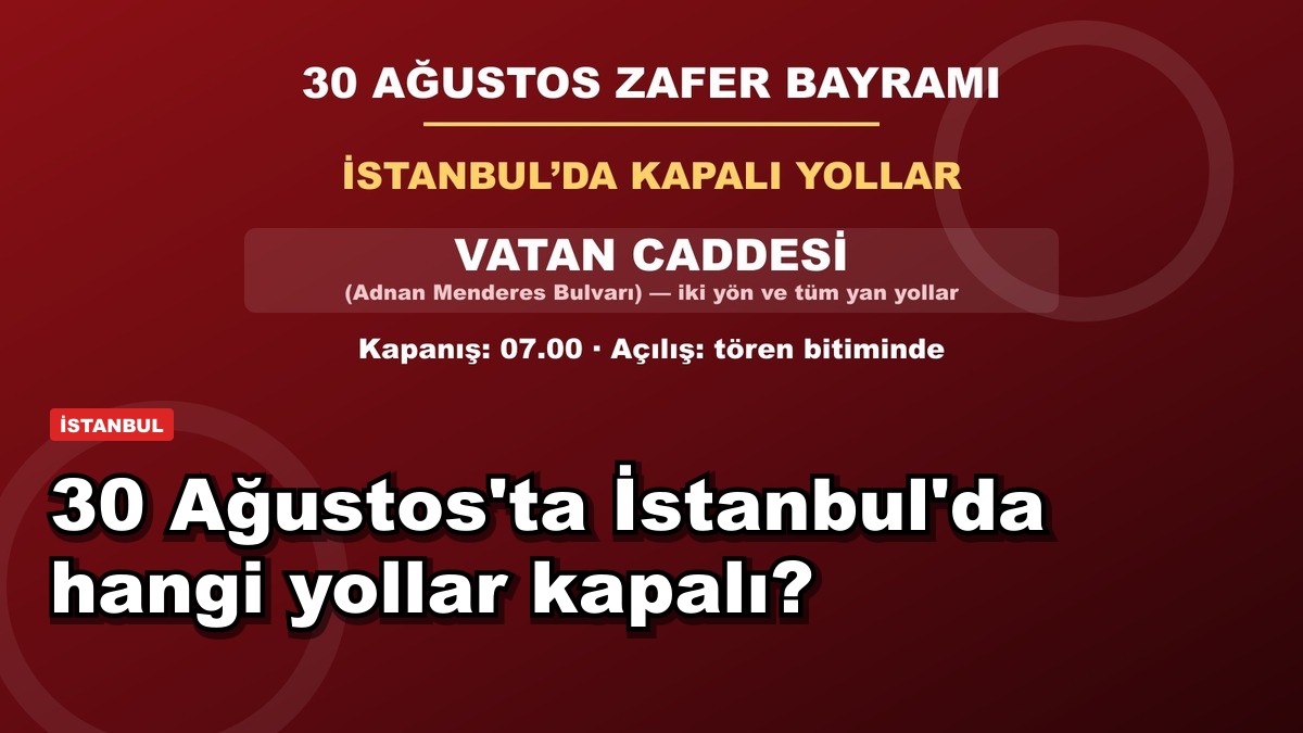 30 Ağustos'ta İstanbul'da hangi yollar kapalı? Vatan Caddesi trafiğe kapanıyor