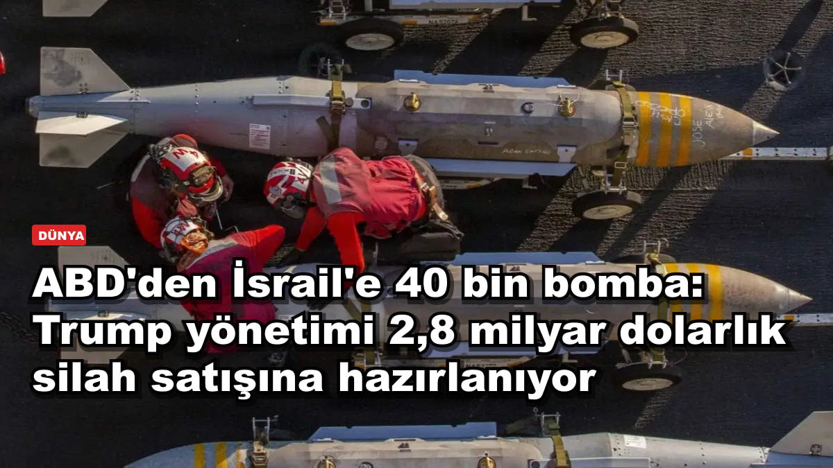 ABD'den İsrail'e 40 bin bomba: Trump yönetimi 2,8 milyar dolarlık silah satışına hazırlanıyor