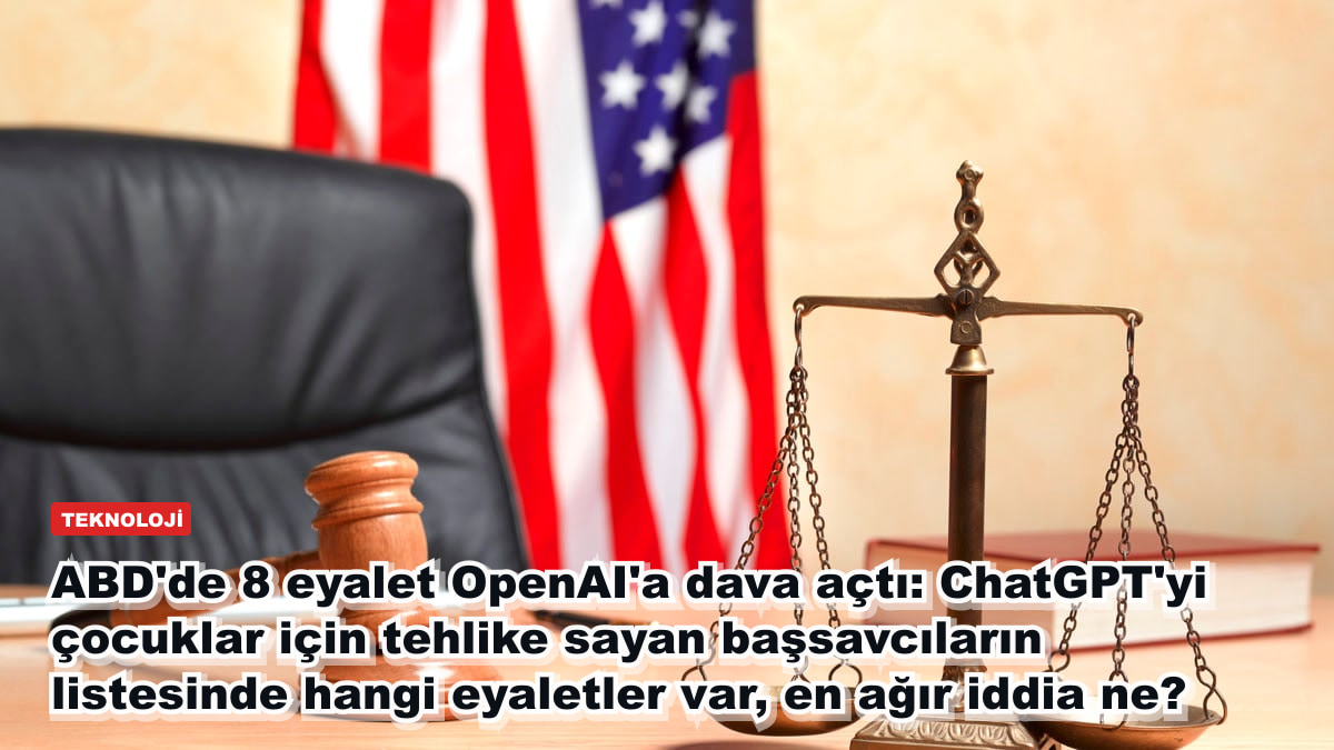 ABD'de 8 eyalet OpenAI'a dava açtı: ChatGPT'yi çocuklar için tehlike sayan başsavcıların listesinde hangi eyaletler var, en ağır iddia ne?