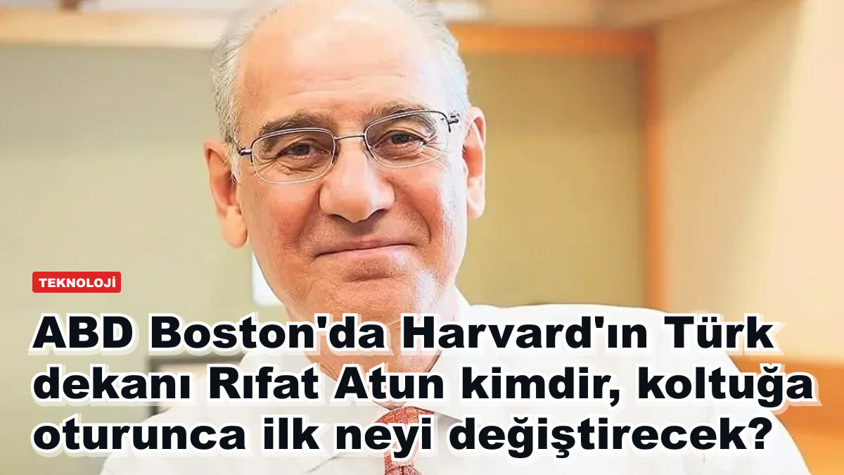 ABD Boston'da Harvard'ın Türk dekanı Rıfat Atun kimdir, koltuğa oturunca ilk neyi değiştirecek?