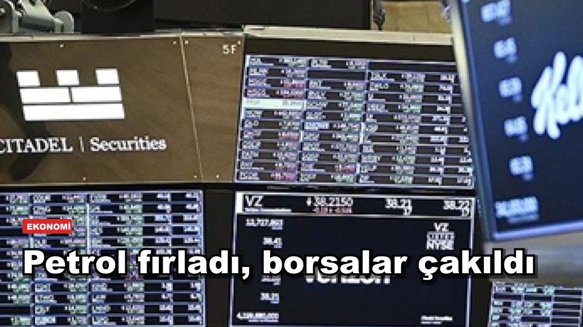 Petrol fırladı, borsalar çakıldı