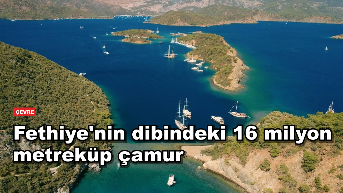 Fethiye'nin dibindeki 16 milyon metreküp çamur temizleniyor