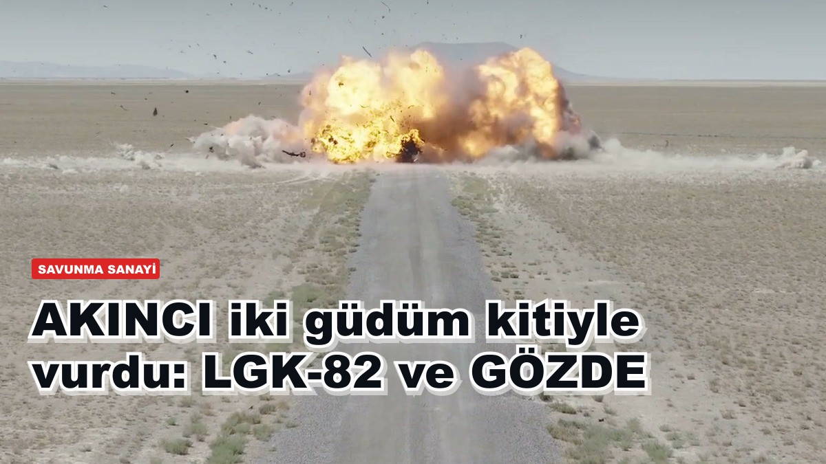 AKINCI iki güdüm kitiyle vurdu: LGK-82 ve GÖZDE