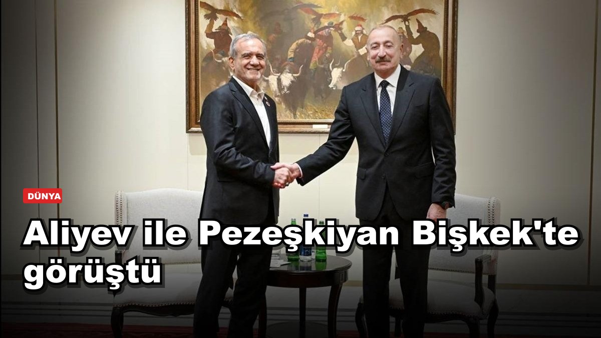 Aliyev ile Pezeşkiyan Bişkek'te görüştü