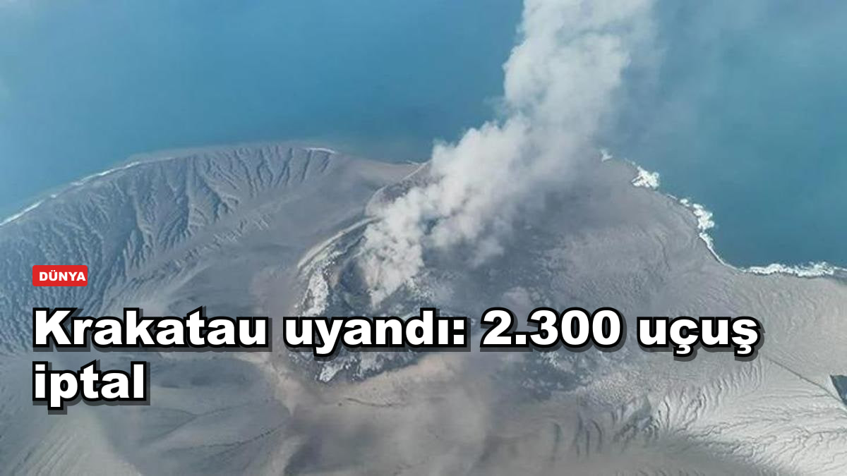 Krakatau uyandı: kül bulutu 15 kilometreye çıktı, 2.300 uçuş iptal