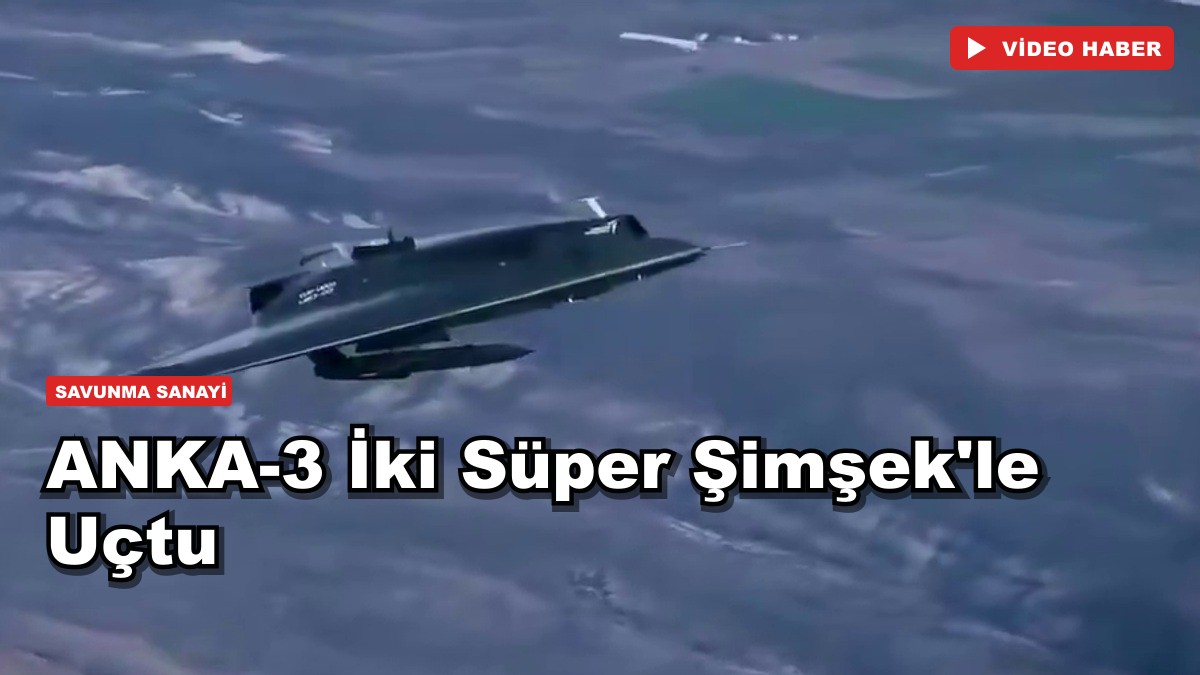 ANKA-3 İki Süper Şimşek'le Uçtu