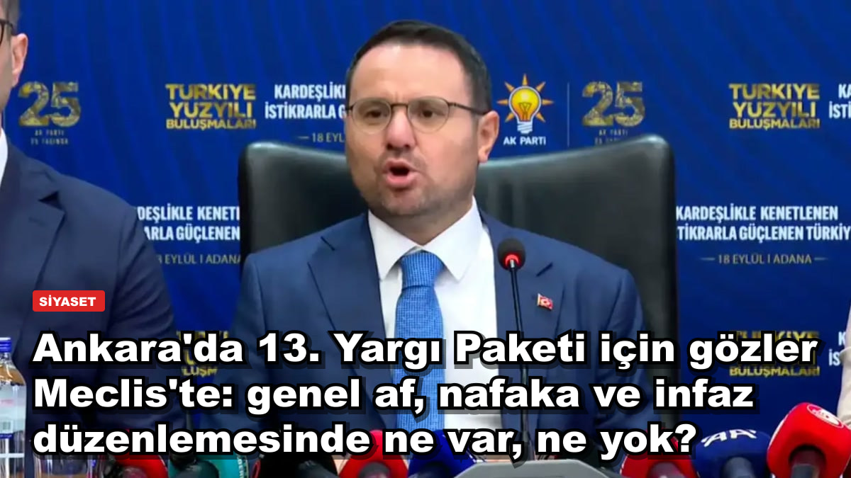 Ankara'da 13. Yargı Paketi için gözler Meclis'te: genel af, nafaka ve infaz düzenlemesinde ne var, ne yok?