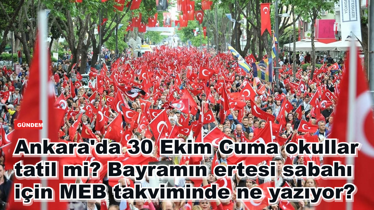 Ankara'da 30 Ekim Cuma okullar tatil mi? Bayramın ertesi sabahı için MEB takviminde ne yazıyor?