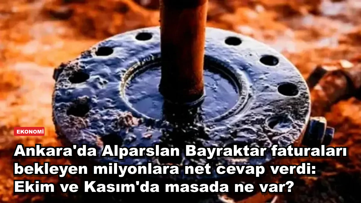 Ankara'da Alparslan Bayraktar faturaları bekleyen milyonlara net cevap verdi: Ekim ve Kasım'da masada ne var?