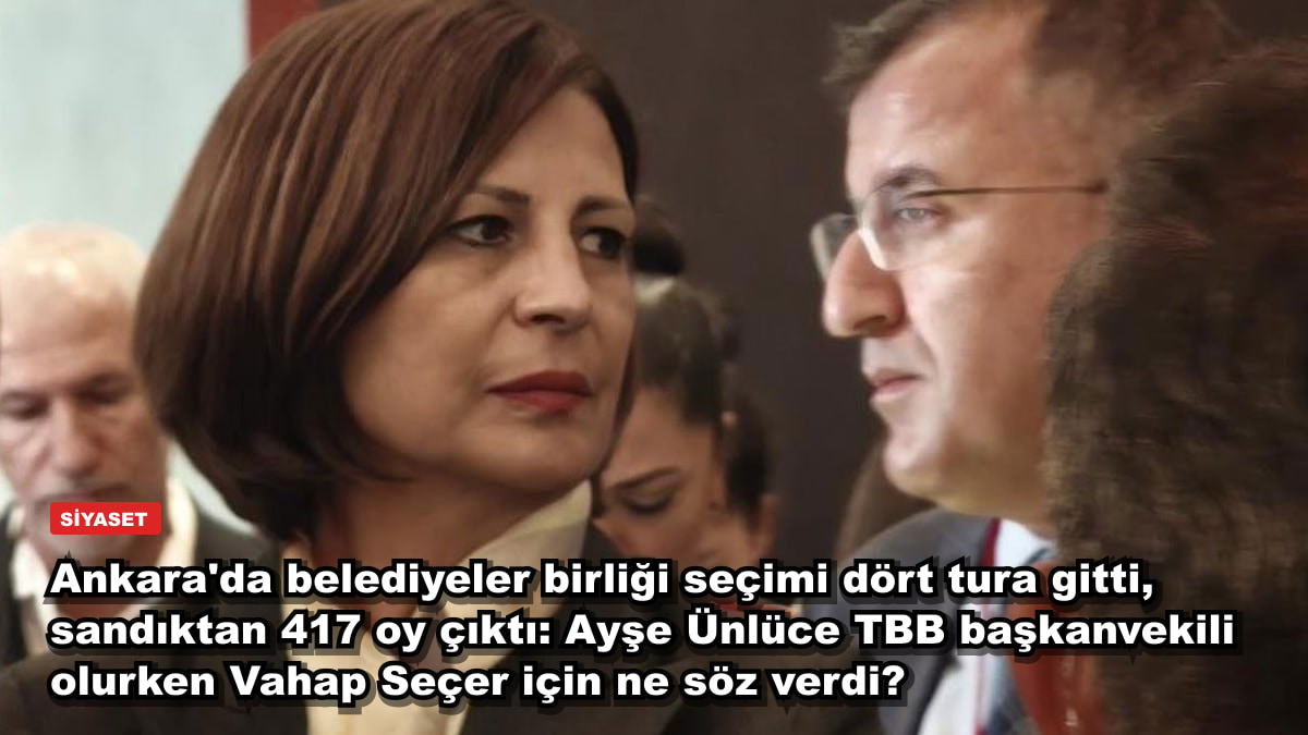 Ankara'da belediyeler birliği seçimi dört tura gitti, sandıktan 417 oy çıktı: Ayşe Ünlüce TBB başkanvekili olurken Vahap Seçer için ne söz verdi?