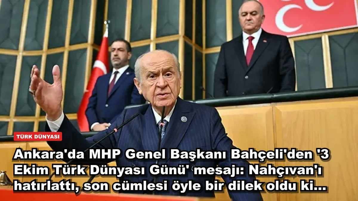 Ankara'da MHP Genel Başkanı Bahçeli'den '3 Ekim Türk Dünyası Günü' mesajı: Nahçıvan'ı hatırlattı, son cümlesi öyle bir dilek oldu ki...