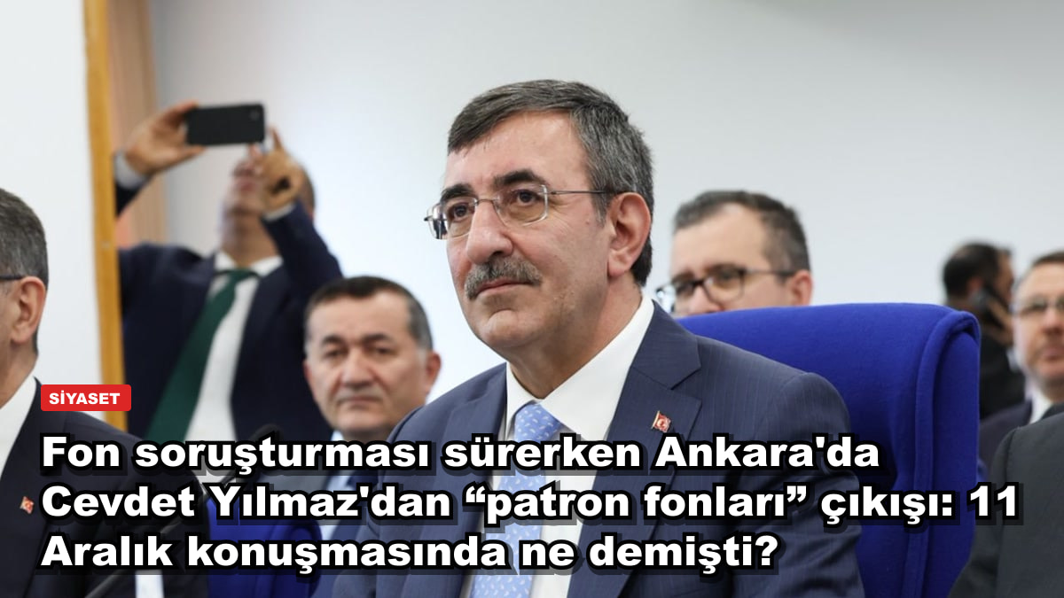 Fon soruşturması sürerken Ankara'da Cevdet Yılmaz'dan “patron fonları” çıkışı: 11 Aralık konuşmasında ne demişti?