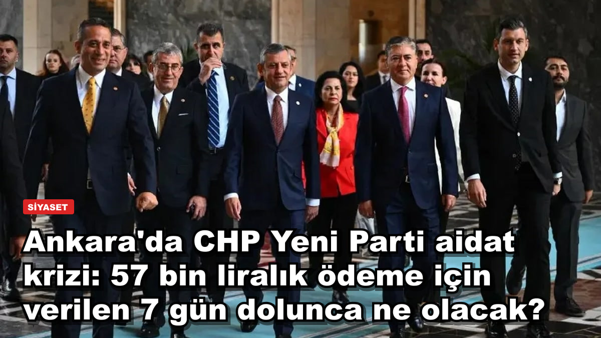 Ankara'da CHP Yeni Parti aidat krizi: 57 bin liralık ödeme için verilen 7 gün dolunca ne olacak?