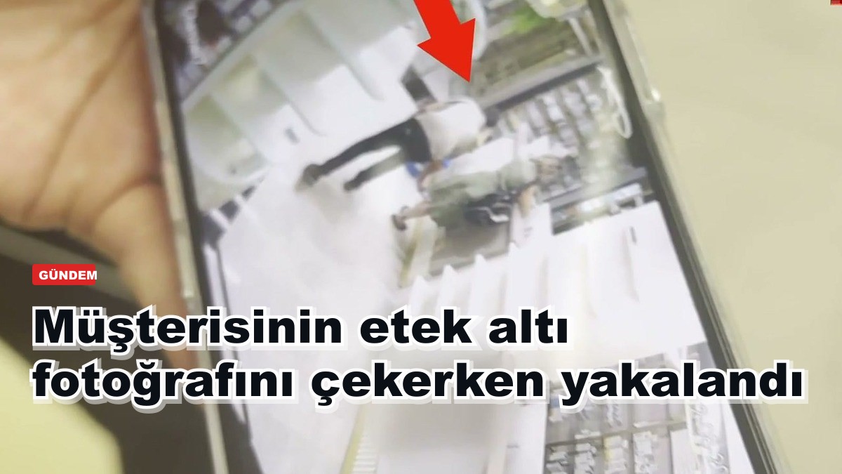 Eczacı müşterisinin etek altı fotoğrafını çekerken yakalandı