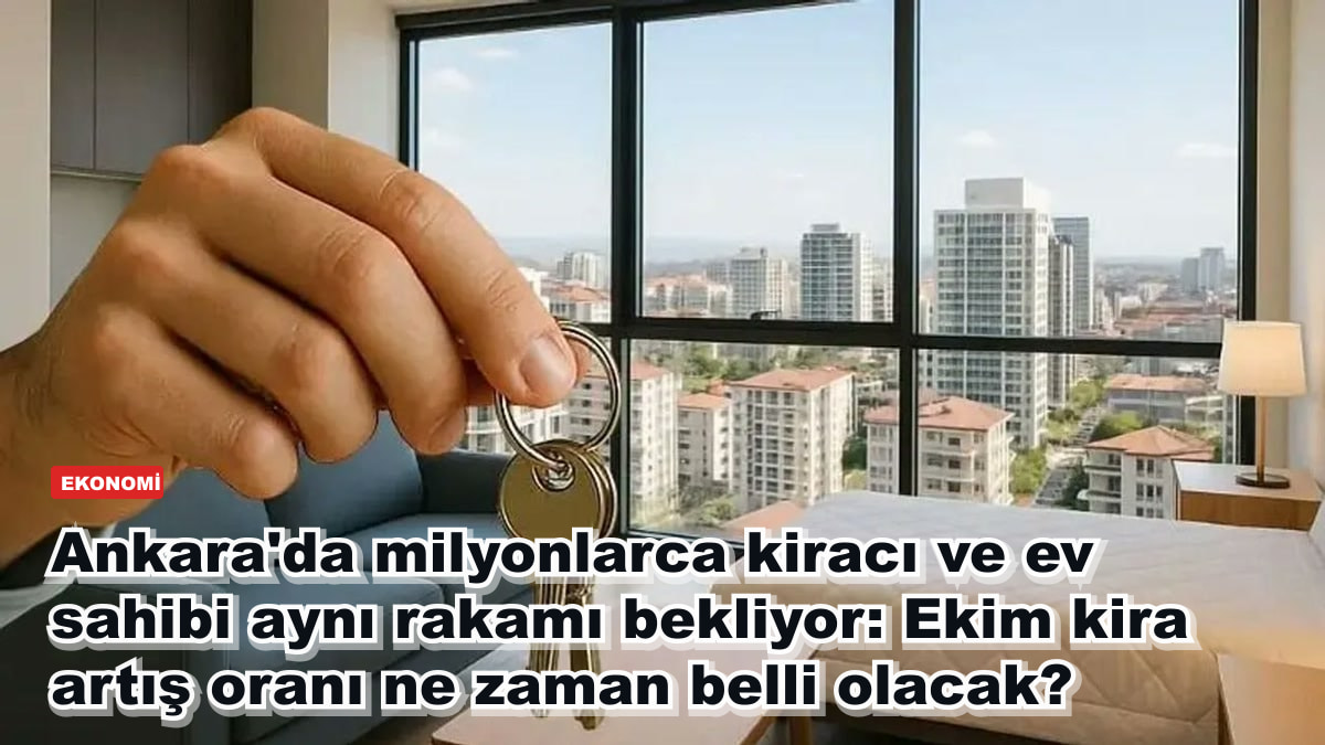 Ankara'da milyonlarca kiracı ve ev sahibi aynı rakamı bekliyor: Ekim kira artış oranı ne zaman belli olacak?