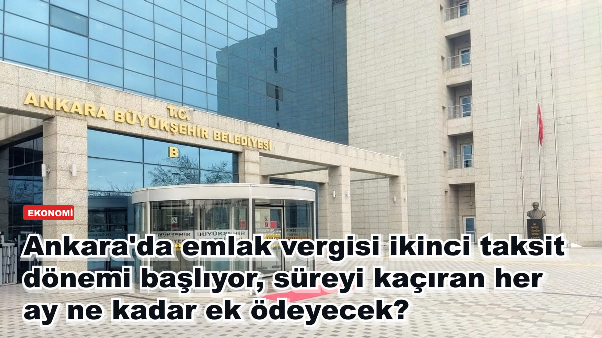 Ankara'da emlak vergisi ikinci taksit dönemi başlıyor, süreyi kaçıran her ay ne kadar ek ödeyecek?
