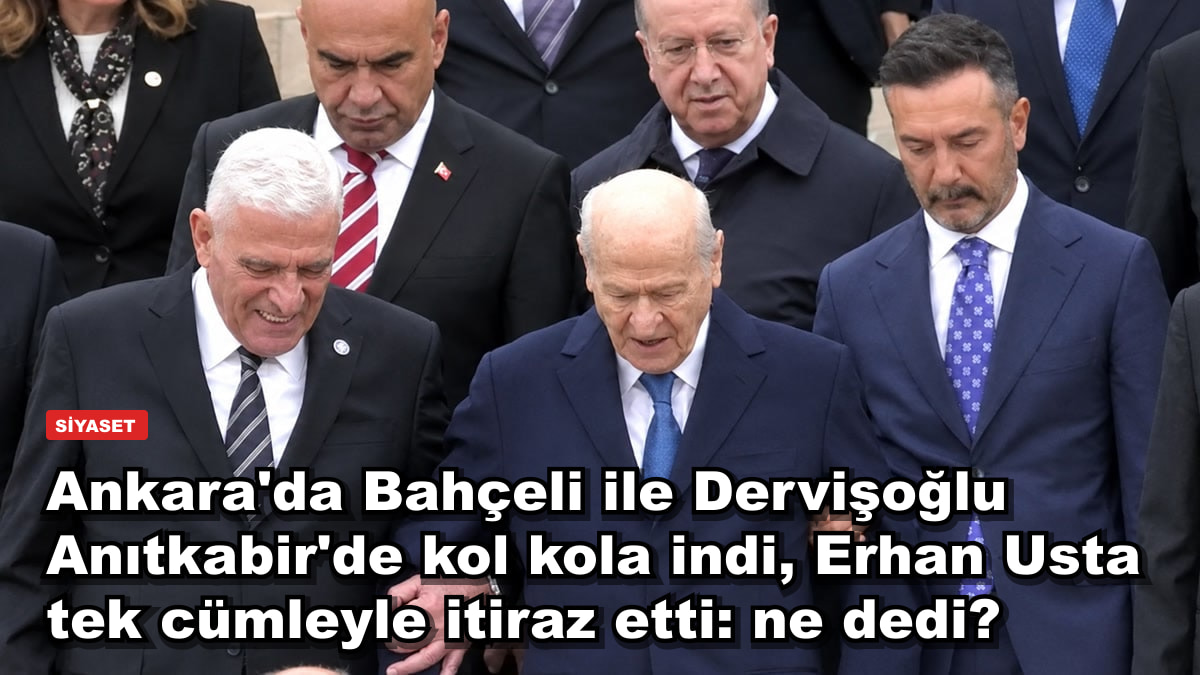 Ankara'da Bahçeli ile Dervişoğlu Anıtkabir'de kol kola indi, Erhan Usta tek cümleyle itiraz etti: ne dedi?